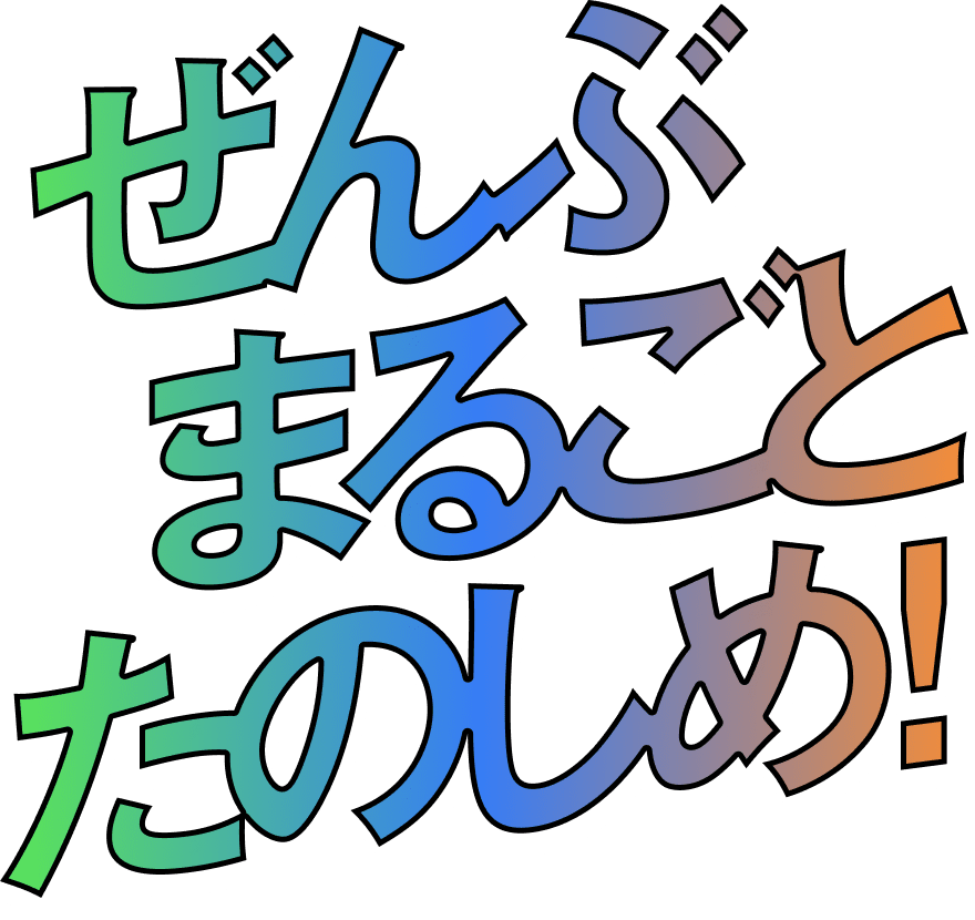 ぜんぶまるごとたのしめ！