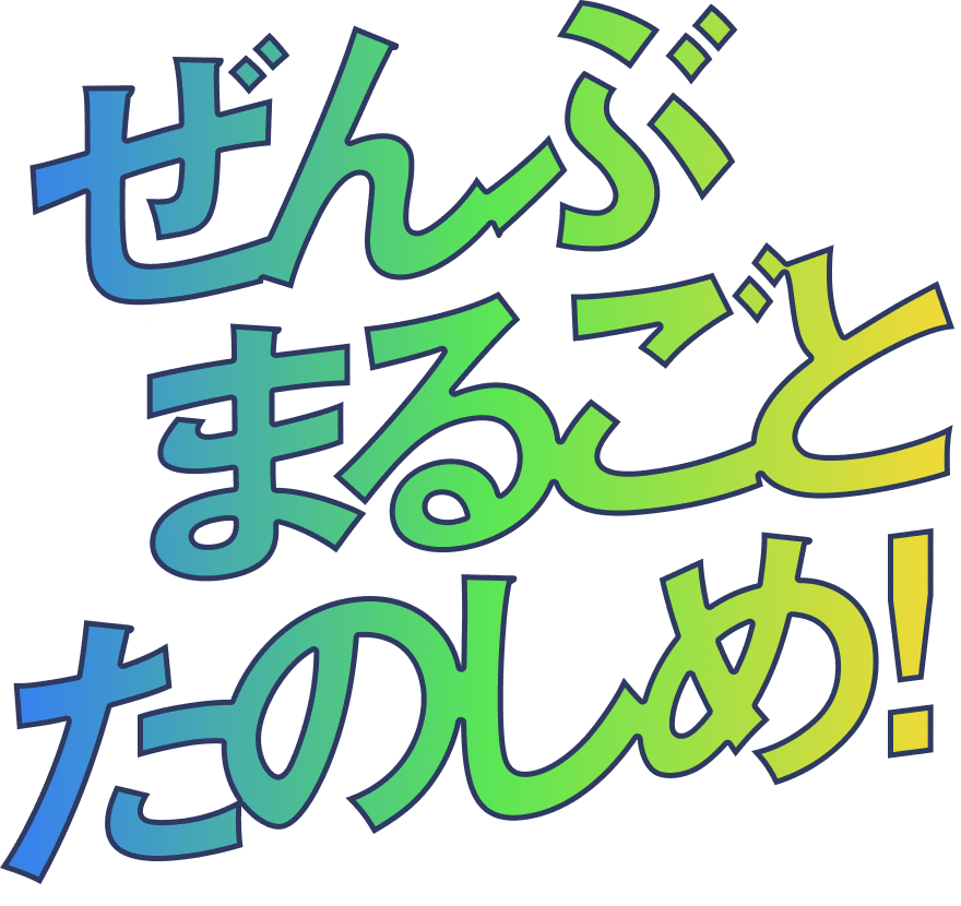 ぜんぶまるごとたのしめ！